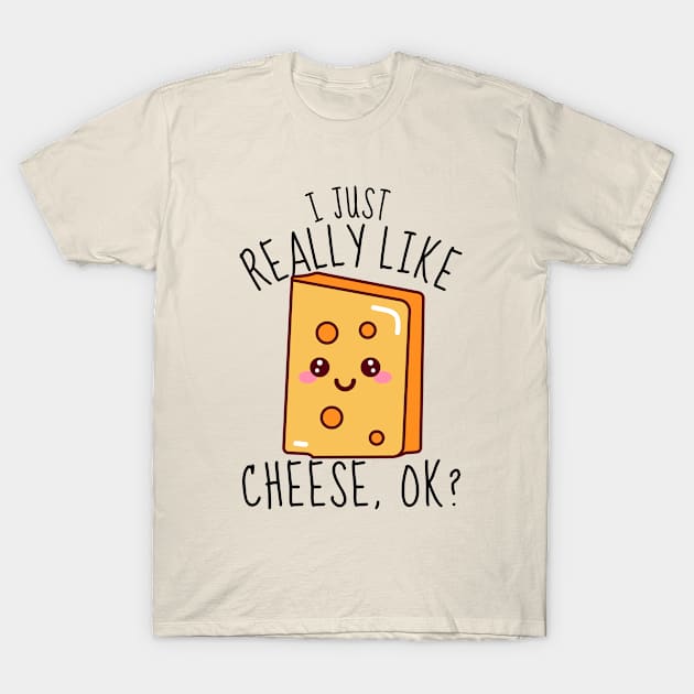 I Just Really Like Cheese, ok? Funny T-Shirt by DesignArchitect